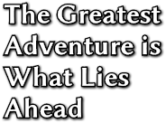 The Greatest Adventure is What Lies Ahead The Greatest Adventure is What Lies Ahead